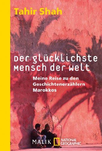 Der glücklichste Mensch der Welt: Meine Reise zu den Geschichtenerzählern Marokkos