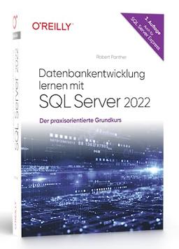 Datenbankentwicklung lernen mit SQL Server 2022: Der praxisorientierte Grundkurs – auch für SQL Server Express