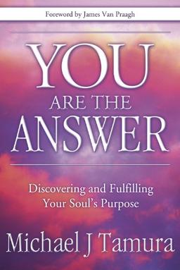 You Are the Answer: Discovering and Fulfilling Your Soul's Purpose