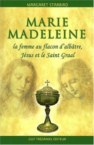 Marie-Madeleine, la femme au flacon d'albâtre : Jésus et le Saint Graal