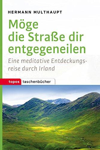 Möge die Straße dir entgegeneilen: Eine meditative Entdeckungsreise durch Irland