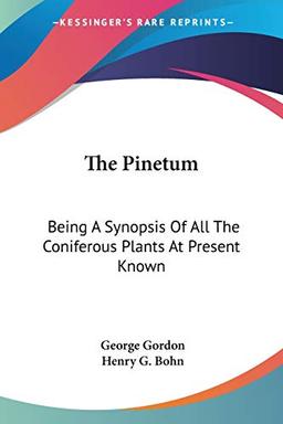 The Pinetum: Being A Synopsis Of All The Coniferous Plants At Present Known