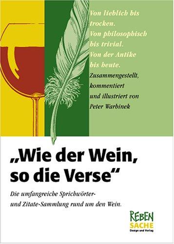 Wie der Wein, so die Verse: Umfangreiche Sprichwörter- und Zitatesammlung rund um den Wein.Von lieblich bis trocken.Von philosophisch bis trivial.Von der Antike bis heute