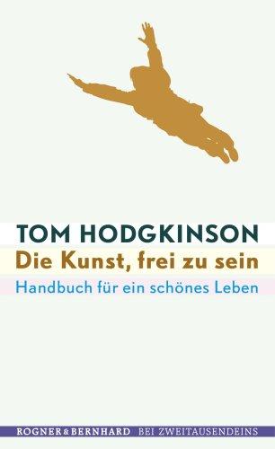 Die Kunst, frei zu sein: Handbuch für ein schönes Leben