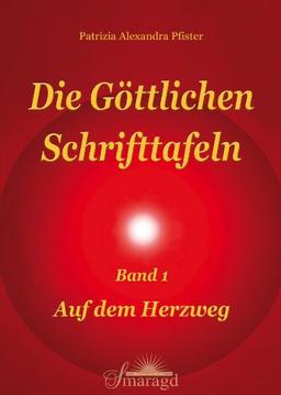 Die göttlichen Schrifttafeln Band 1: Auf dem Herzweg