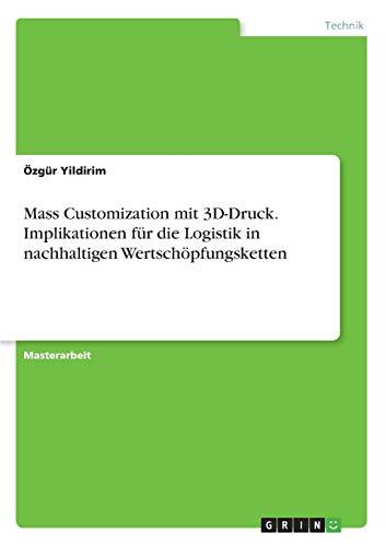 Mass Customization mit 3D-Druck. Implikationen für die Logistik in nachhaltigen Wertschöpfungsketten: Magisterarbeit