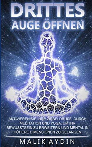 Drittes Auge öffnen: Aktivieren Sie Ihre Zirbeldrüse durch Meditation und Yoga, um Ihr Bewusstsein zu erweitern und mental in höhere Dimensionen zu gelangen - Drei Augen sehen mehr als zwei - Chakren