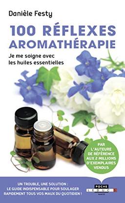 100 réflexes aromathérapie : je me soigne avec les huiles essentielles