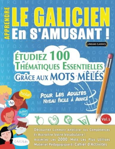 APPRENDRE LE GALICIEN EN S'AMUSANT - POUR LES ADULTES: NIVEAU FACILE À AVANCÉ - ÉTUDIEZ 100 THÉMATIQUES ESSENTIELLES GRÂCE AUX MOTS MÊLÉS - VOL.1: ... Compétences Et Accroître Votre Vocabulaire!