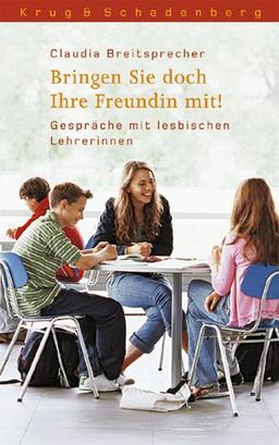 Bringen Sie doch Ihre Freundin mit!: Gespräche mit lesbischen Lehrerinnen