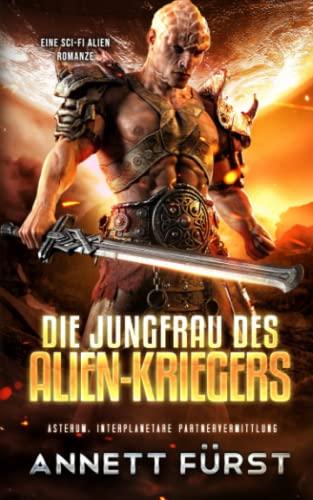 Die Jungfrau des Alien-Kriegers: Eine Sci-Fi Alien Romanze (Asterum: Interplanetare Partnervermittlung, Band 1)