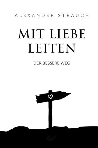 Mit Liebe leiten: Der bessere Weg