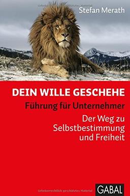 Dein Wille geschehe: Führung für Unternehmer. Der Weg zu Selbstbestimmung und Freiheit (Dein Business)