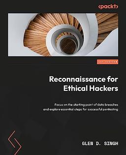 Reconnaissance for Ethical Hackers: Focus on the starting point of data breaches and explore essential steps for successful pentesting