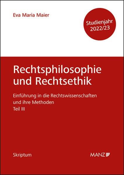 Rechtsphilosophie und Rechtsethik Einführung in die Rechtswissenschaften und ihre Methoden: Teil III (Skriptum)