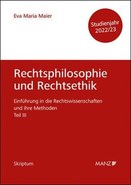 Rechtsphilosophie und Rechtsethik Einführung in die Rechtswissenschaften und ihre Methoden: Teil III (Skriptum)