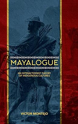 Mayalogue: An Interactionist Theory of Indigenous Cultures (Suny Series, Trans-indigenous Decolonial Critiques)