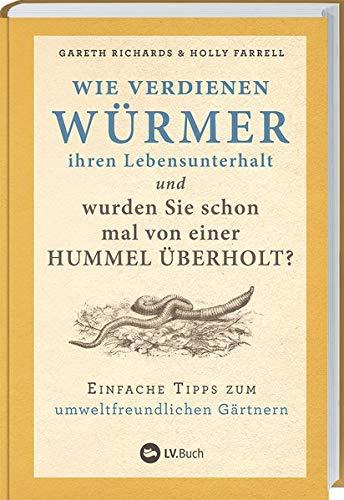 Wie verdienen Würmer ihren Lebensunterhalt?: Einfache Tipps zum umweltfreundlichen Gärtnern.