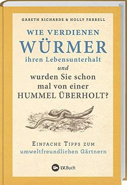 Wie verdienen Würmer ihren Lebensunterhalt?: Einfache Tipps zum umweltfreundlichen Gärtnern.