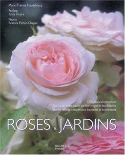 Roses et jardins : 1200 roses sélectionnées, tout ce qu'il faut savoir sur leur origine et leur histoire, tous les conseils pratiques pour les planter et les entretenir