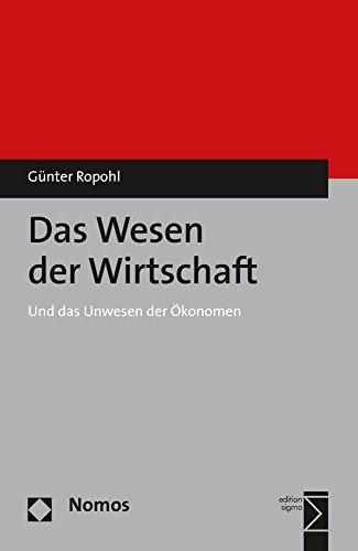 Das Wesen der Wirtschaft: Und das Unwesen der Ökonomen