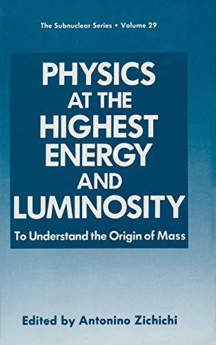 Physics at the Highest Energy and Luminosity: To Understand the Origin of Mass (The Subnuclear Series) (The Subnuclear Series, 29, Band 29)