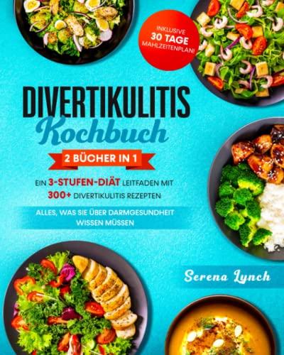 Divertikulitis Kochbuch: 2 in 1: Ein 3-Stufen-Diät-Leitfaden mit 300+ Divertikulitis Rezepten - Alles, was Sie über Darmgesundheit wissen müssen - inklusive 30-Tage-Mahlzeitenplan!