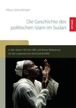 Die Geschichte des politischen Islam im Sudan in den Jahren 1955 bis 1985: Die Bedeutung für den sudanesischen Nord-Süd-Konflikt