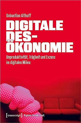 Digitale Desökonomie: Unproduktivität, Trägheit und Exzess im digitalen Milieu (Digitale Gesellschaft)