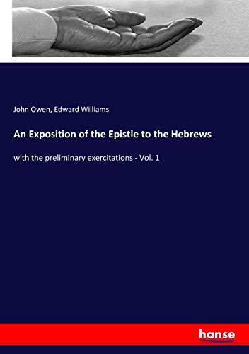 An Exposition of the Epistle to the Hebrews: with the preliminary exercitations - Vol. 1