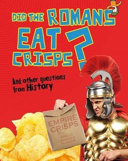 Did the Romans Eat Crisps?: And other questions about History (Questions You Never Thought You'd Ask)