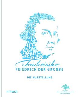 Friederisiko: Friedrich der Große, Die Ausstellung; Katalogbuch zur Ausstellung in Potsdam, Neues Palais im Potsdamer Schlossgarten Sanssouci, 28.04.-28.10.2012