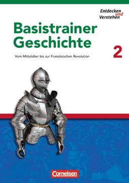 Entdecken und Verstehen - Basistrainer Geschichte: Heft 2 - Vom Mittelalter bis zur Französischen Revolution: Arbeitsheft mit Lösungsheft: Vom ... zur Französischen Revolution. Mit Lösungsheft