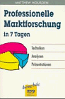 Professionelle Marktforschung in 7 Tagen. Techniken, Analysen, Präsentationen