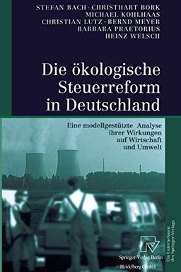 Die ökologische Steuerreform in Deutschland: Eine Modellgestützte Analyse Ihrer Wirkungen auf Wirtschaft und Umwelt (German Edition)