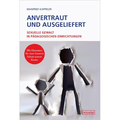 Anvertraut und ausgeliefert: Sexuelle Gewalt in pädagogischen Einrichtungen