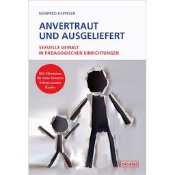 Anvertraut und ausgeliefert: Sexuelle Gewalt in pädagogischen Einrichtungen