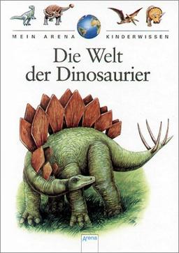 Mein Arena Kinderwissen. Die Welt der Dinosaurier