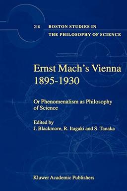 Ernst Mach's Vienna 1895-1930: Or Phenomenalism as Philosophy of Science (Boston Studies in the Philosophy and History of Science, 218, Band 218)