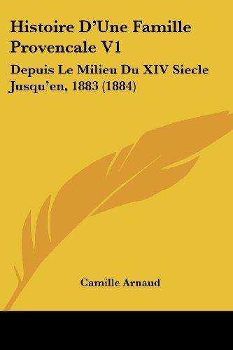 Histoire D'Une Famille Provencale V1: Depuis Le Milieu Du XIV Siecle Jusqu'en, 1883 (1884)