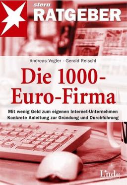 Die 1000-Euro-Firma: Mit wenig Geld zum eigenen Internet-Unternehmen. Konkrete Anleitung zur Gründung und Durchführung