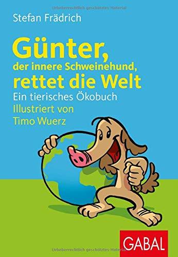 Günter, der innere Schweinehund, rettet die Welt: Ein tierisches Ökobuch