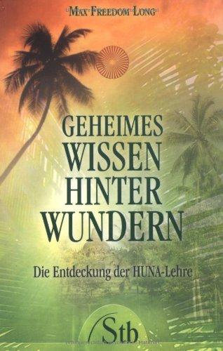 Geheimes Wissen hinter Wundern - Die Entdeckung der HUNA-Lehre