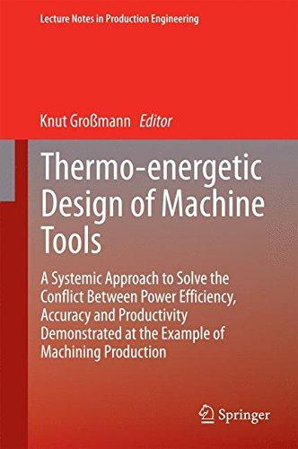 Thermo-energetic Design of Machine Tools: A Systemic Approach to Solve the Conflict Between Power Efficiency, Accuracy and Productivity Demonstrated ... (Lecture Notes in Production Engineering)