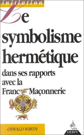 Le symbolisme hermétique dans ses rapports avec l'alchimie et la franc-maçonnerie