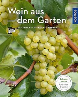 Wein aus dem Garten (Mein Garten): Pflanzen - Pflegen - Ernten