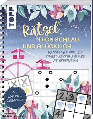 Rätsel dich schlau und glücklich: Schöne Logikrätsel zur Konzentrationssteigerung und Entspannung. Mit Lösungsstrategien