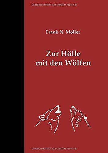 Zur Hölle mit den Wölfen: Über die Risiken und die Folgen ihrer Tolerierung in einem von Menschen dicht besiedelten Land