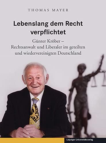 Lebenslang dem Recht verpflichtet: Günter Kröber – Rechtsanwalt und Liberaler im geteilten und wiedervereinigten Deutschland