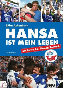 Hansa ist mein Leben: 50 Jahre F.C.Hansa Rostock